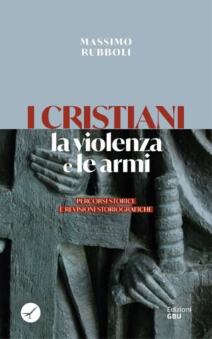 Massimo Rubboli - I cristiani, la violenza e le armi