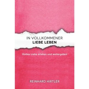 Reinhard Hirtler - In vollkommener Liebe leben