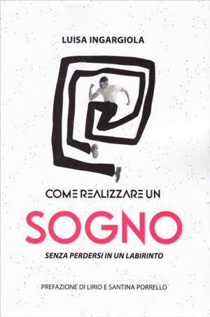 Luisa Belmonte Ingargiola - Come realizzare un sogno senza perdersi in un labirinto