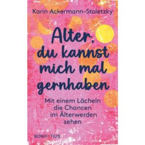 Karin Ackermann-Stoletzky - Alter, du kannst mich mal gernhaben