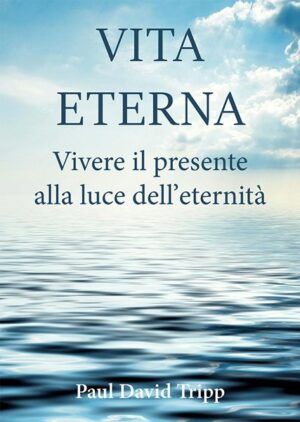 Paul David Tripp - Vita eterna