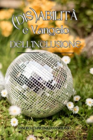 Martina Zardini, Sandro Gianneramo - (Dis)abilità e Vangelo dell’inclusione