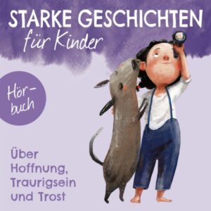 Starke Geschichten für Kinder - Über Hoffnung, Traurigsein und Trost (CD)
