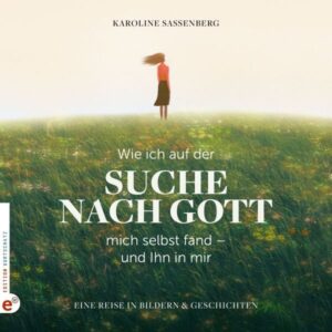 Karoline Sassenberg - Wie ich auf der Suche nach Gott mich selbst fand und Ihn in mir
