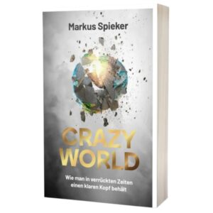 Dr. Markus Spieker - Crazy World: Wie man in verrückten Zeiten einen klaren Kopf behält