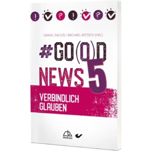 Daniel Facius (Hrsg.), Michael Kotsch (Hrsg.) - #Go(o)d News 5: Verbindlich glauben
