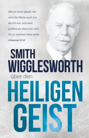 Smith Wigglesworth - Smith Wigglesworth über den Heiligen Geist