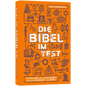 Josh McDowell - Die Bibel im Test: Tatsachen und Argumente für die Wahrheit der Bibel