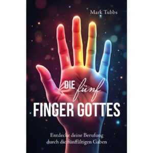 Dr. Mark Tubbs - Die fünf Finger Gottes: Entdecke deine Berufung durch die fünffältigen Gaben