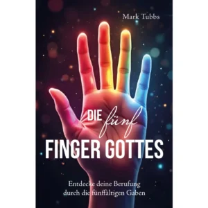 Dr. Mark, D. Tubbs - Die fünf Finger Gottes: Entdecke deine Berufung durch die fünffältigen Gaben