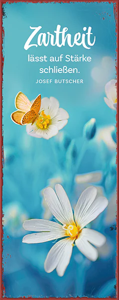 Metallschild: Zartheit lässt auf Stärke schließen