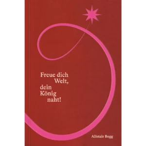 Alistair Begg - Freue dich Welt, dein König naht! (Adventskalender)