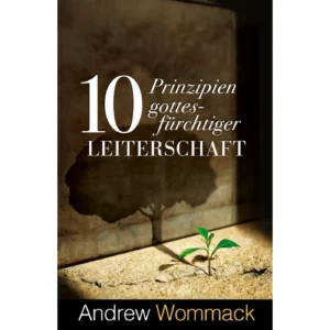 Andrew Wommack - 10 Prinzipien gottesfürchtiger Leiterschaft