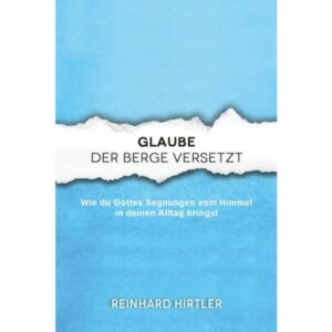 Reinhard Hirtler - Glaube, der Berge versetzt
