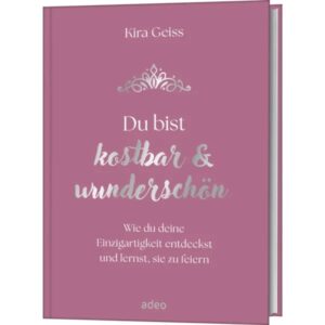 Kira Geiss - Du bist kostbar & wunderschön