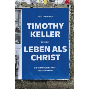 Matt Smethurst - Timothy Keller über das Leben als Christ