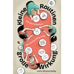 Justin Whitmel Earley - Kleine Routinen große Wirkung