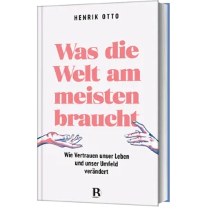 Henrik Otto - Was die Welt am meisten braucht