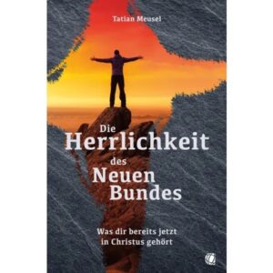 Tatian Meusel - Die Herrlichkeit des Neuen Bundes