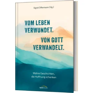 Sigrid Offermann (Hrsg.), Marc-Aurel Nerlich, Benjamin Gies, Lydia Brauburger - Vom Leben verwundet. Von Gott verwandelt.