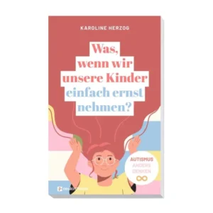 Karoline Herzog - Was, wenn wir unsere Kinder einfach ernst nehmen?