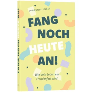 Johannes Unger - Fang noch heute an!