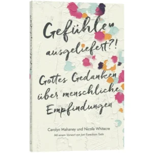 Carolyn Mahaney, Nicole Whitacre - Gefühlen ausgeliefert?!