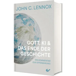 John Lennox - Gott, KI und das Ende der Geschichte