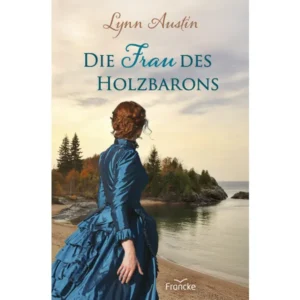 Lynn Austin - Die Frau des Holzbarons