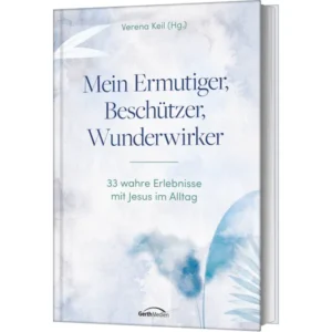Verena Keil - Mein Ermutiger, Beschützer, Wunderwirker