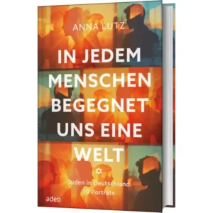 Anna Lutz, Annette Riedl (Fotografie) - In jedem Menschen begegnet uns eine Welt