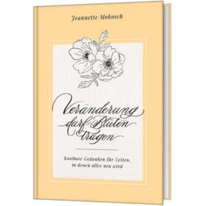 Jeannette Mokosch - Veränderung darf Blüten tragen