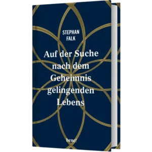 Stephan Falk - Auf der Suche nach dem Geheimnis gelingenden Lebens