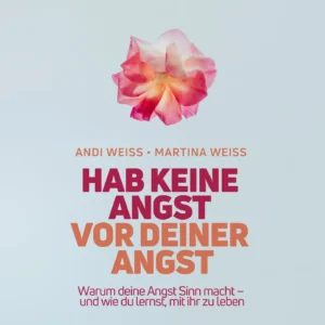 Martina Weiss, Andi Weiss - Hab keine Angst vor deiner Angst - Impulsbuch